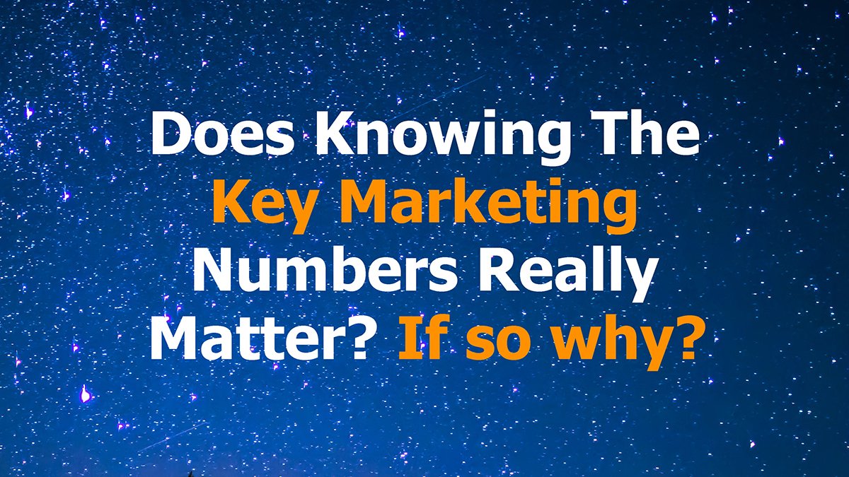 Read more about the article Does Knowing The Key Marketing Numbers Really Matter? If so why?